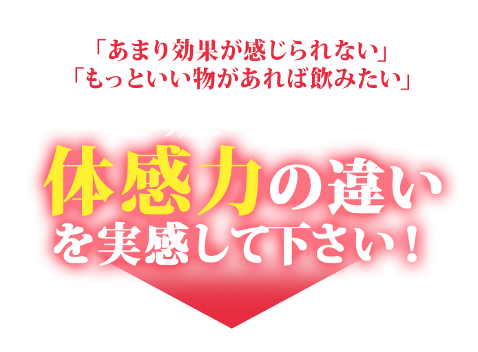 既に類似品を飲んでいるけれども…「あまり効果が感じられない」「もっといい物があれば飲みたい」という方は一度この商品の体感力の違いを実感して下さい！