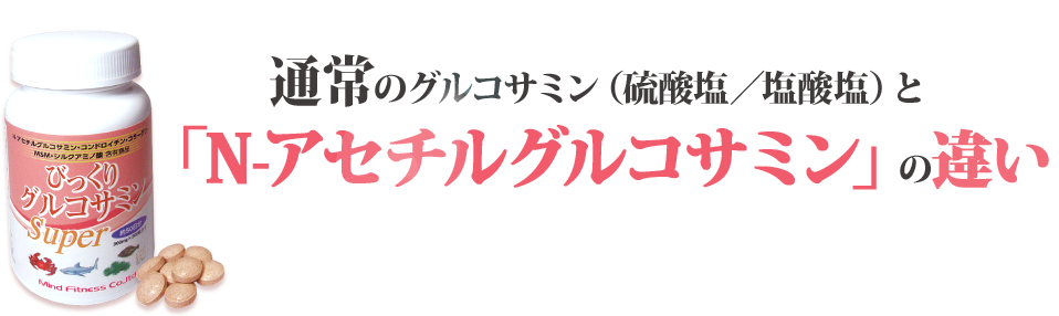 通常のグルコサミン（硫酸塩／塩酸塩）と「N-アセチルグルコサミン」の違い