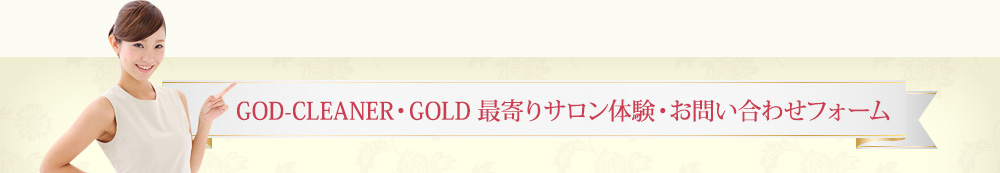 GOD-CLEANER・GOLD最寄りサロン体験・お問い合わせフォーム