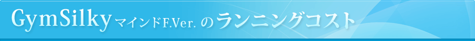 GymSilky マインドF.Ver.のランニングコスト